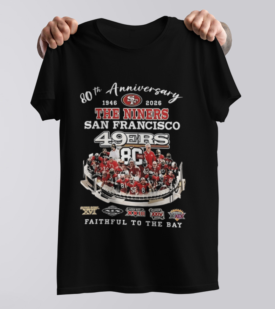80th Anniversary 1946 2026 The Niners San Francisco 49ers 80 Years Faithful To The Bay XIX XXIII XXIV XXIX Champions T-Shirt