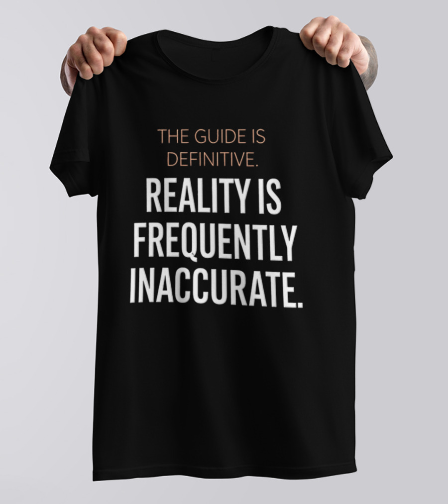 The Guide Is Definitive Reality Is Frequently Inaccurate T-Shirt