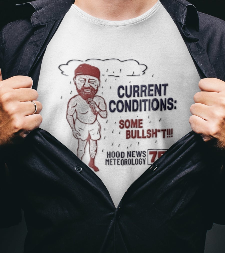 Current Conditions Some Bullshit Hood News Meteorology 75 Rain Cloud Cartoon Caricature Less Reporter T-Shirt