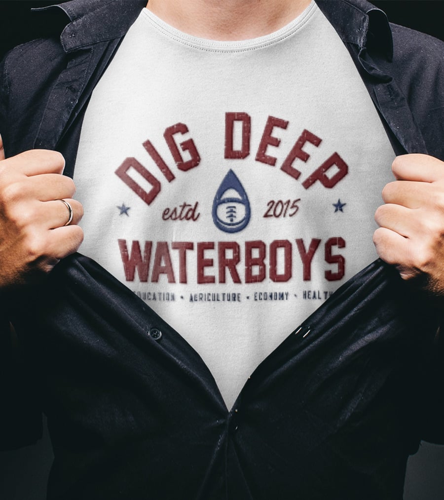 Dig Deep Waterboys Est 2015 Education Agriculture Economy Health Water Drop Football T-Shirt