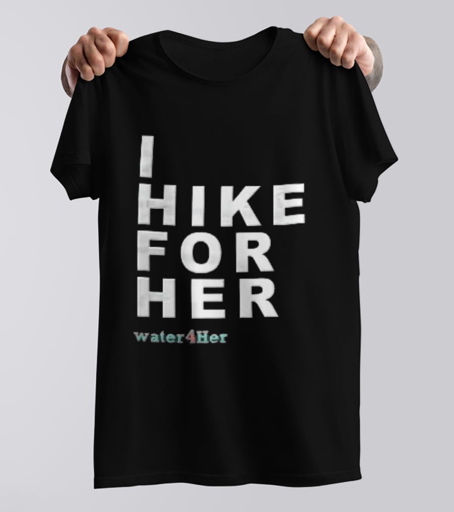 I Hike For Her Water For Her White Block Lettering Black T-Shirt