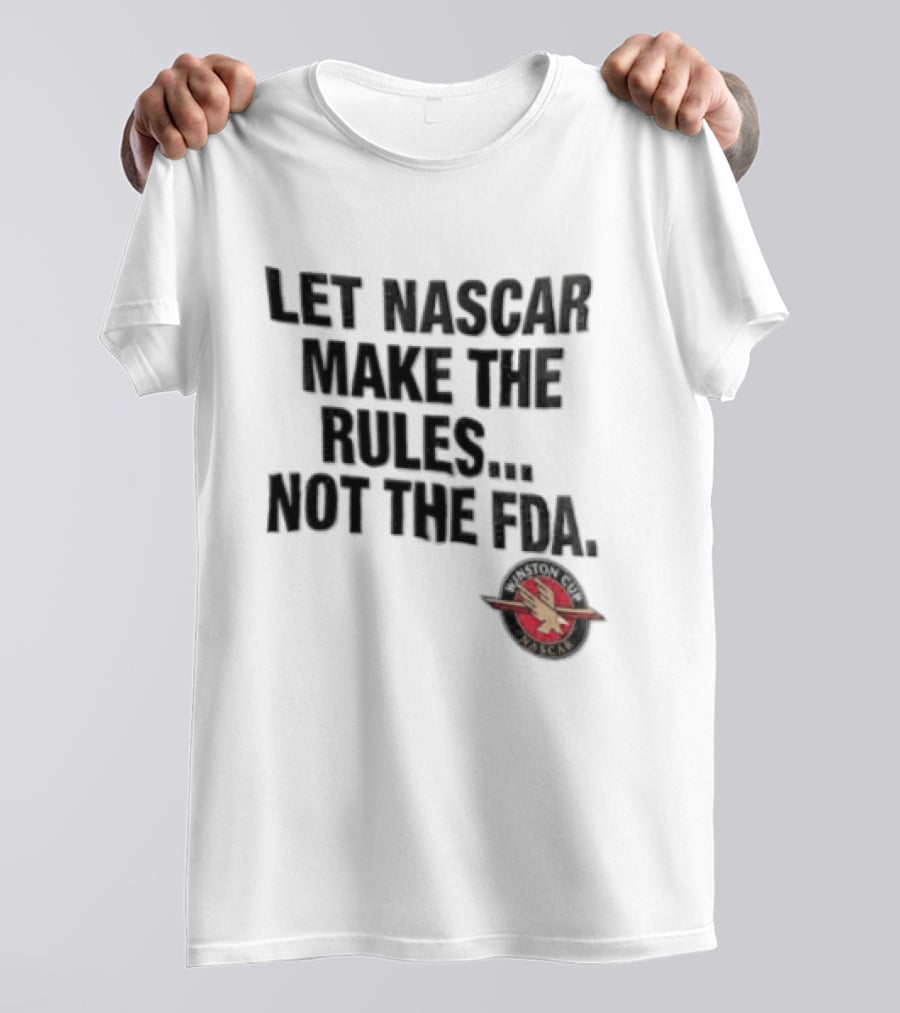 Let NASCAR Make The Rules Not The FDA Winston Cup T-Shirt