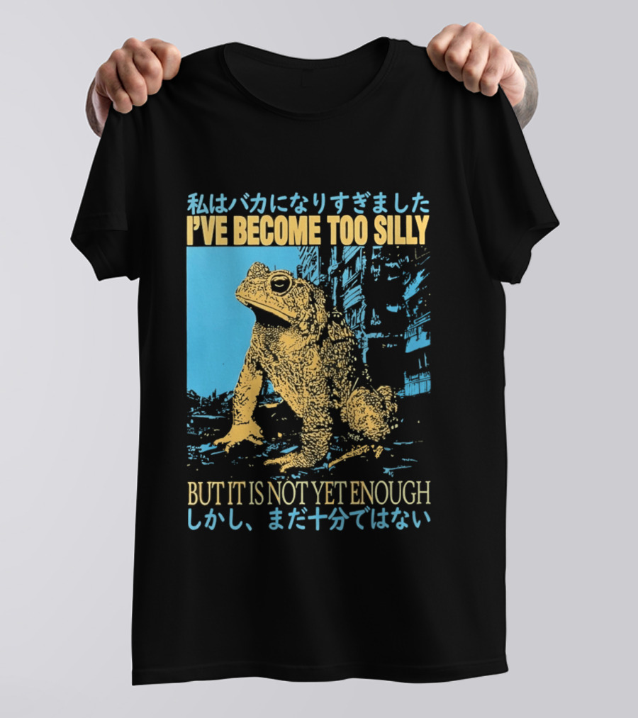 I've Become Too Silly Frog Graphic But It Is Not Yet Enough Japanese T-Shirt