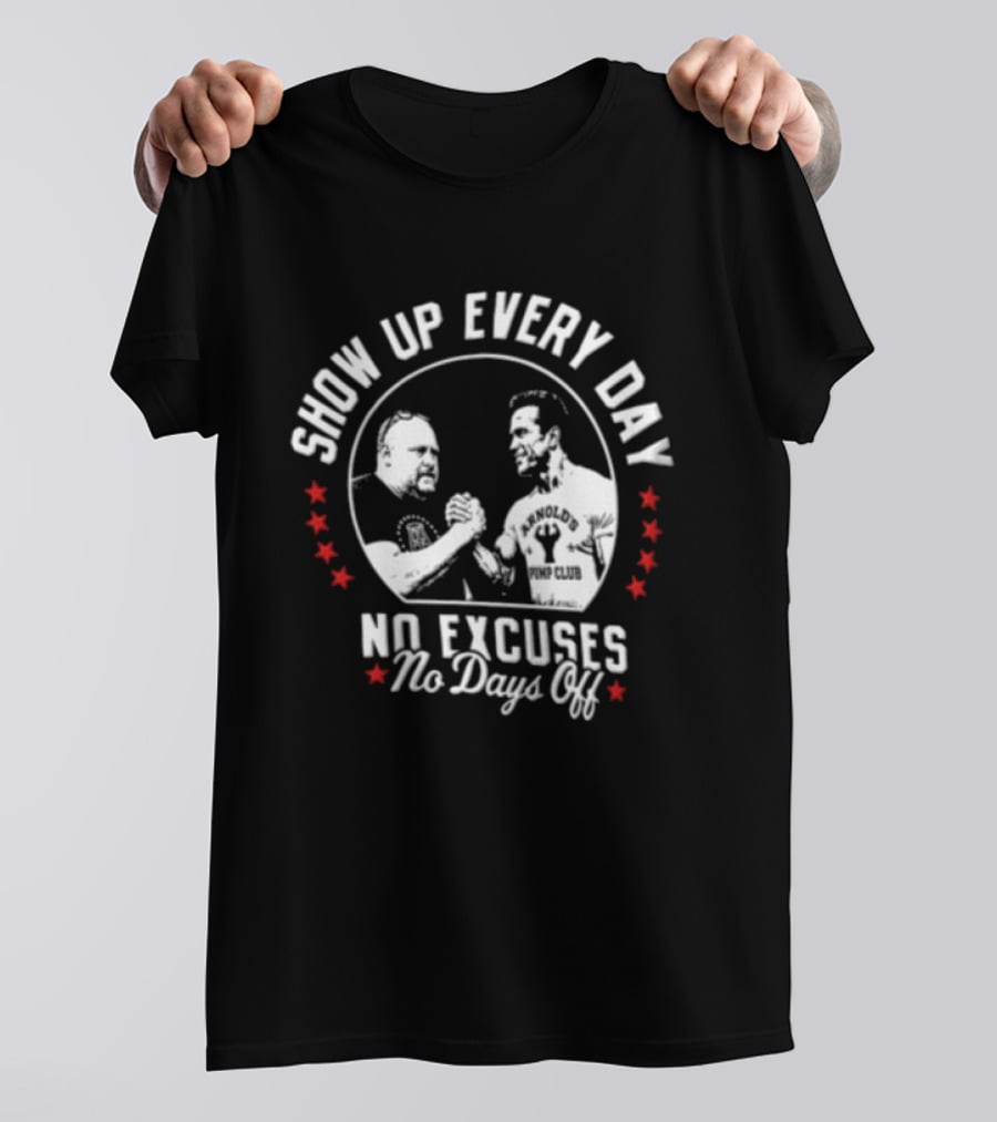 Show Up Every Day No Excuses No Days Off Arm Wrestling Arnold Schwarzenegger Barstool Sports T-Shirt