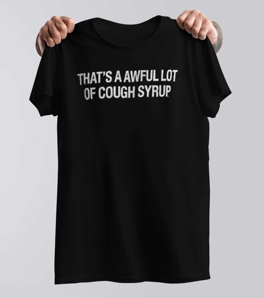 That's A Awful Lot Of Cough Syrup Bold White Arched T-Shirt