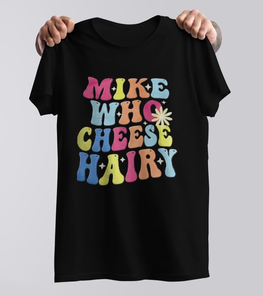 Mike Who Cheese Hairy Bubble Daisy Colorful Sparkles Groovy T-Shirt