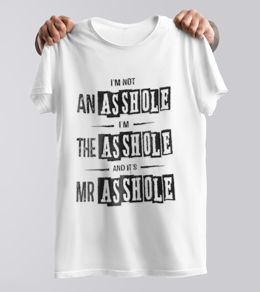 Im Not An Asshole Im The Asshole And Its Mr Asshole Distressed Stencil T-Shirt