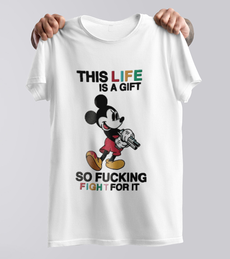 This Life Is A Gift So Fucking Fight For It Mickey Mouse Angry Cartoon Holding Gun T-Shirt