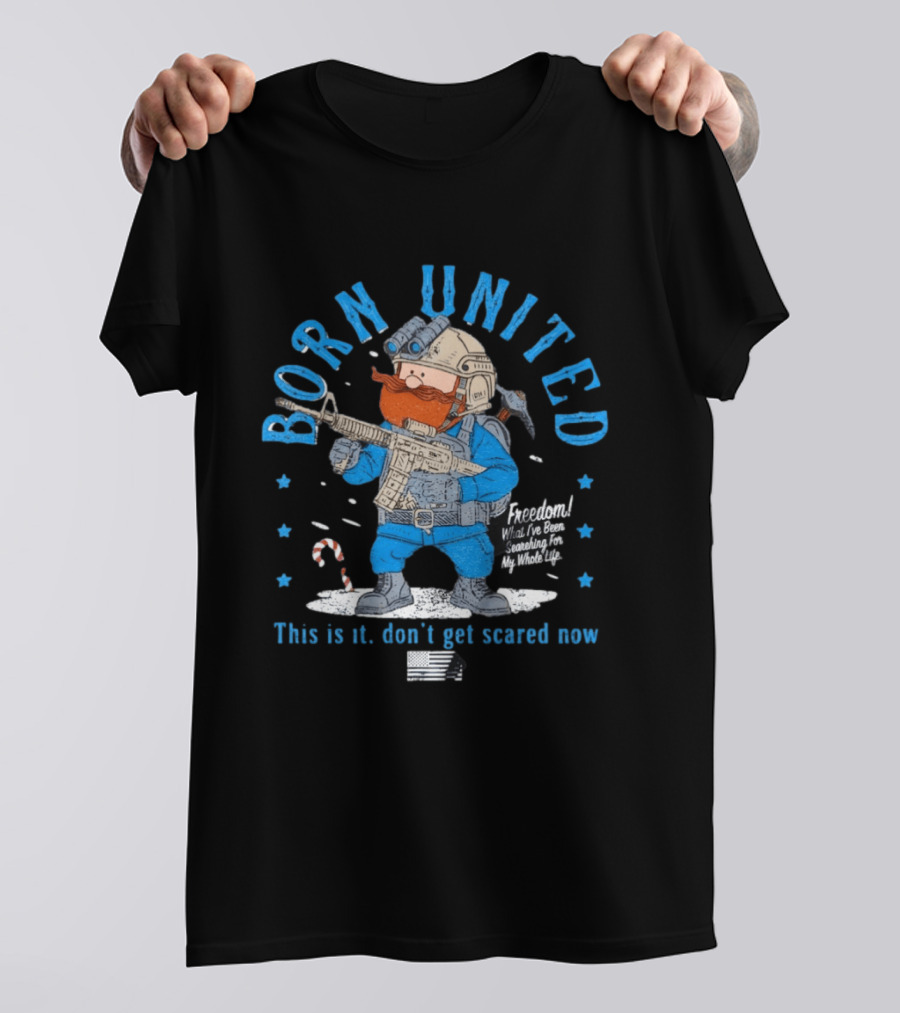 Born United Freedom This Is It Don't Get Scared Now Snowflake T-Shirt