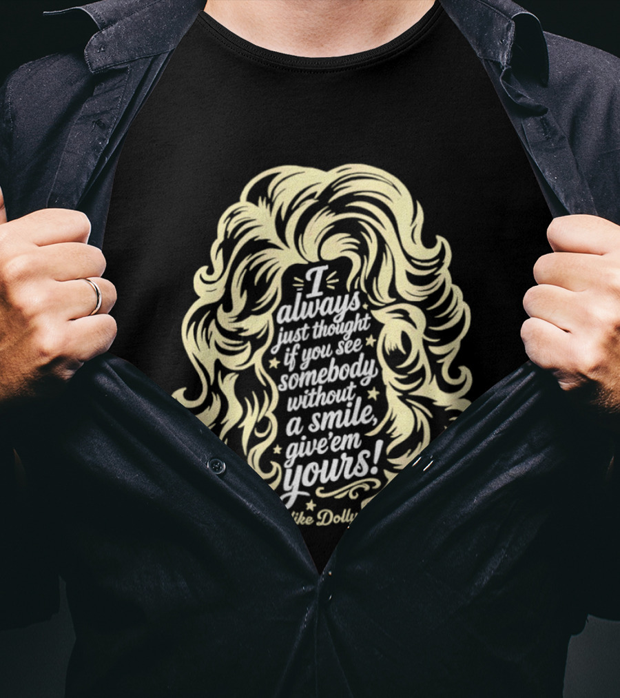 I Always Just Thought If You See Somebody Without A Smile Give 'Em Yours Dolly Parton Hair T-Shirt