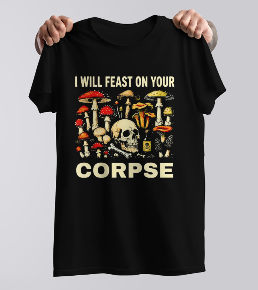 Garden Lover Mushrooms Skull Feast On Your Corpse T-Shirt