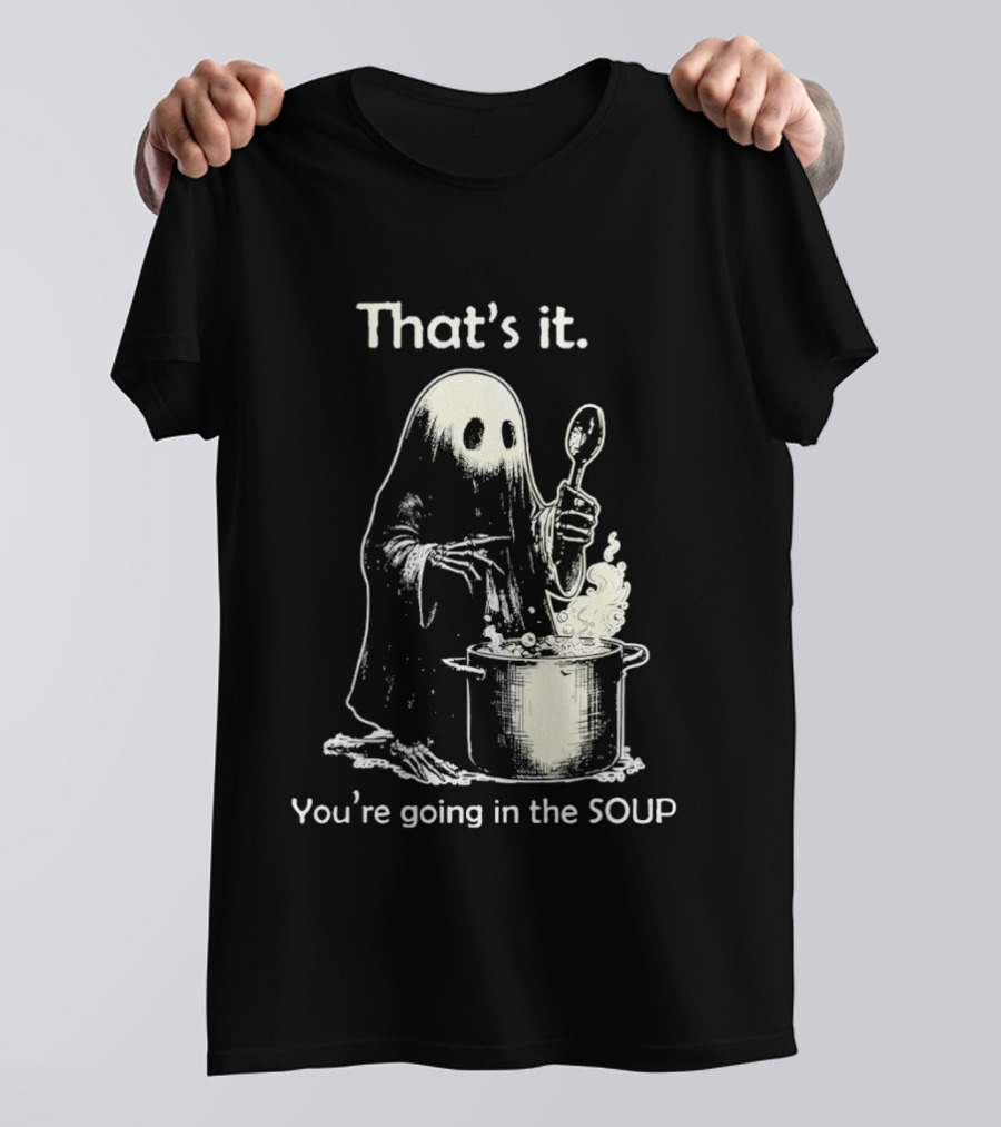 That's It Ghost You're Going In The Soup Spoon Cooking T-Shirt