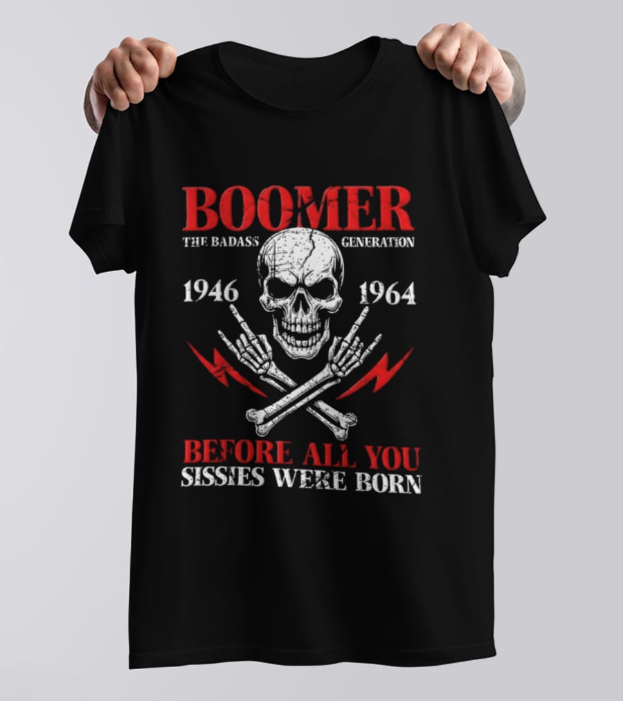 Boomer The Badass Generation Skull 1946 1964 Before All You Sissies Were Born T-Shirt