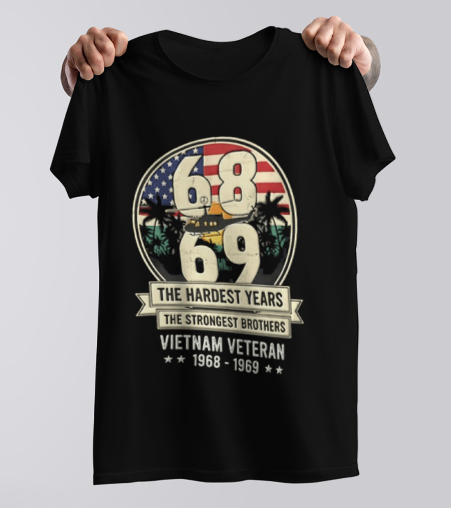1968 1969 Vietnam Veteran The Hardest Years The Strongest Brothers Helicopter American Flag T-Shirt