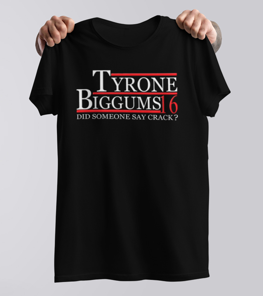 Tyrone Biggums 2016 Did Someone Say Crack T-Shirt