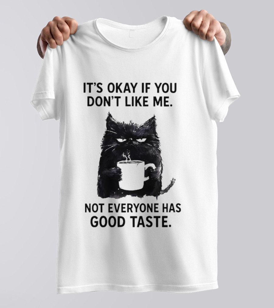 It's Okay If You Don't Like Me Cat Coffee Not Everyone Has Good Taste T-Shirt