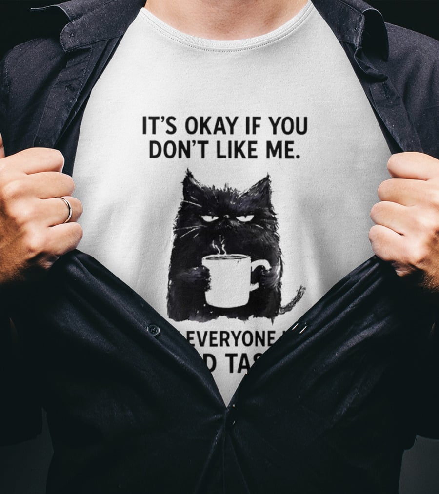 It's Okay If You Don't Like Me Cat Coffee Not Everyone Has Good Taste T-Shirt