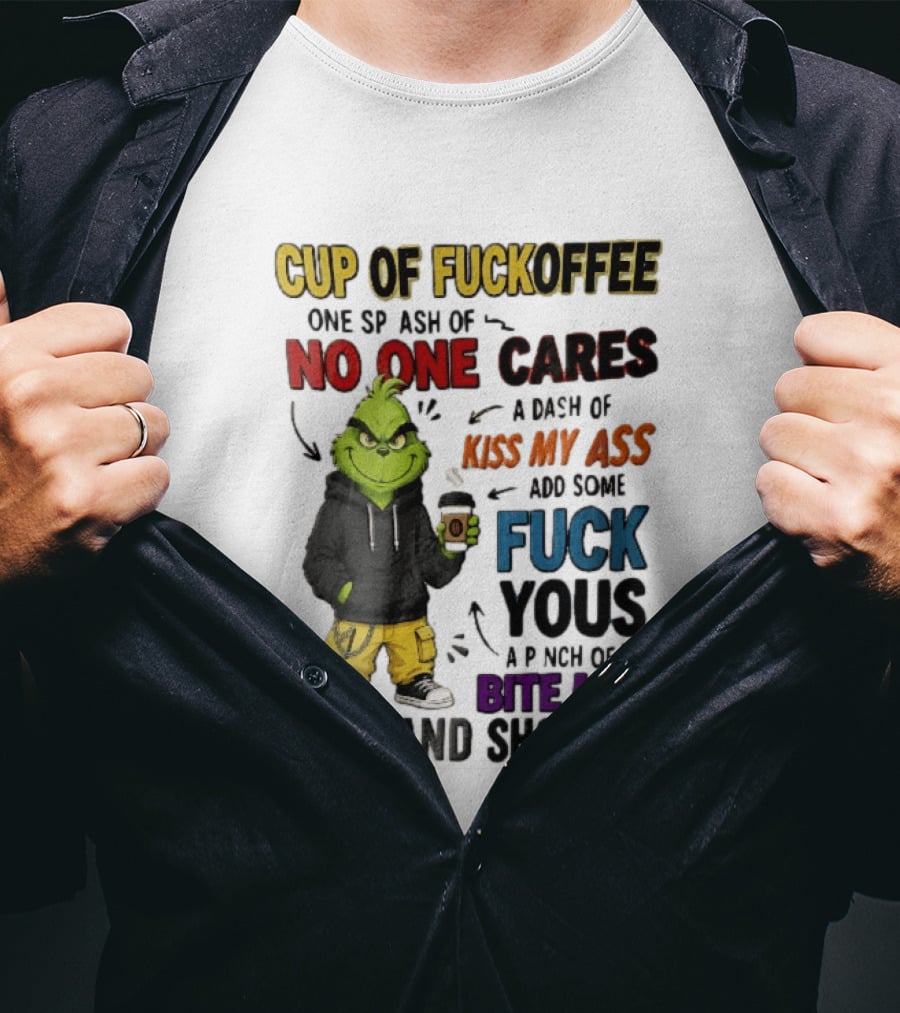 Cup Of Fuckoffee No One Cares Kiss My Ass Add Some Fuck Yous Grinch Stir And Shove It T-Shirt