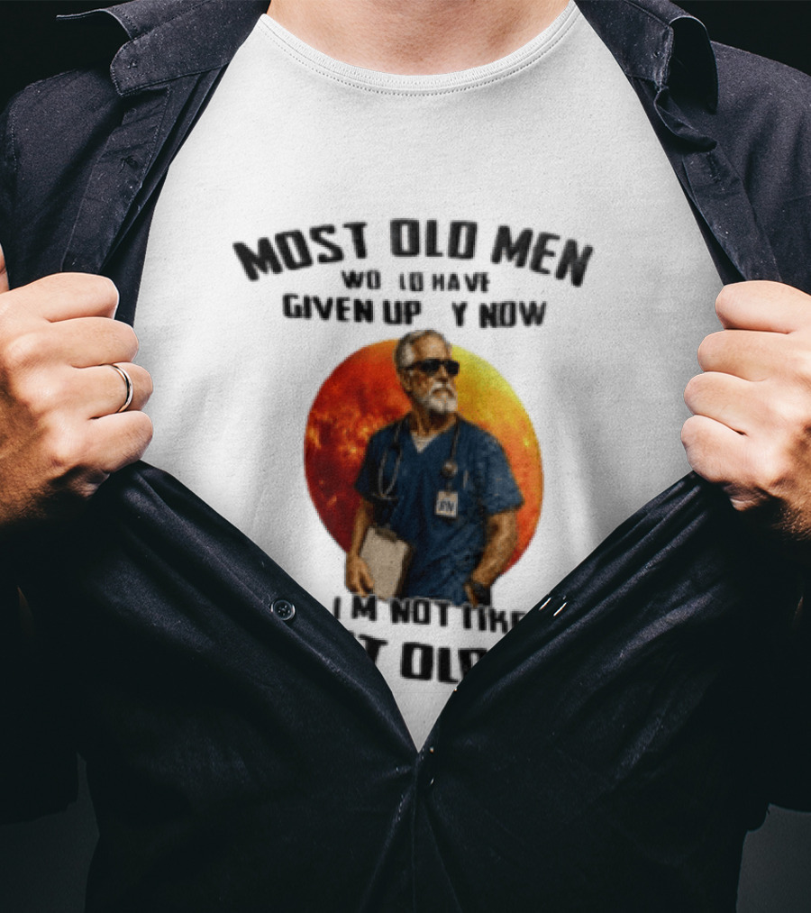Most Old Men Would Have Given Up By Now I'm Not Like Most Old Men RN Essentials T-Shirt