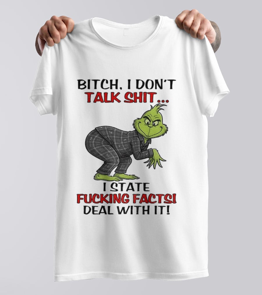 Grinch Bitch I Don't Talk Shit I State Fucking Facts Deal With It T-Shirt