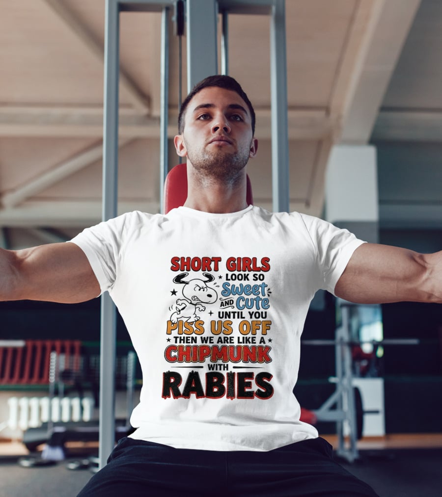 Short Girls Look So Sweet And Cute Until You Piss Us Off Then We Are Like A Chipmunk With Rabies T-Shirt