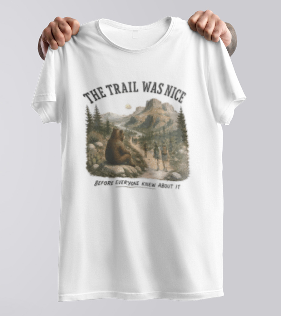 The Trail Was Nice Bear Hiker Scene Before Everyone Knew About It T-Shirt