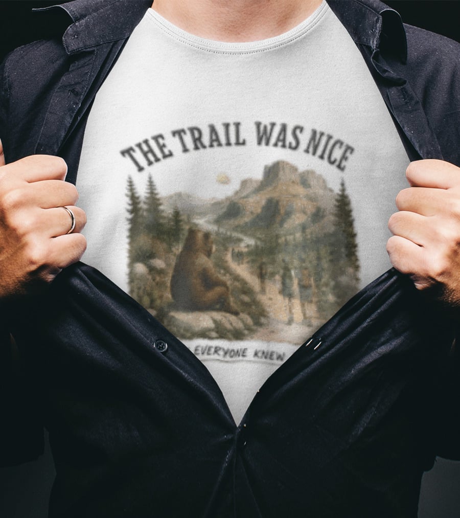 The Trail Was Nice Bear Hiker Scene Before Everyone Knew About It T-Shirt