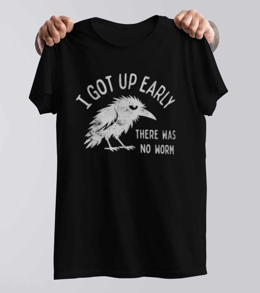 Raven I Got Up Early There Was No Worm T-Shirt