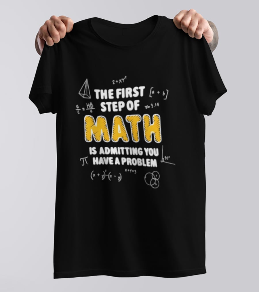 The First Step Of Math Is Admitting You Have A Problem Funny Math Humor T-Shirt