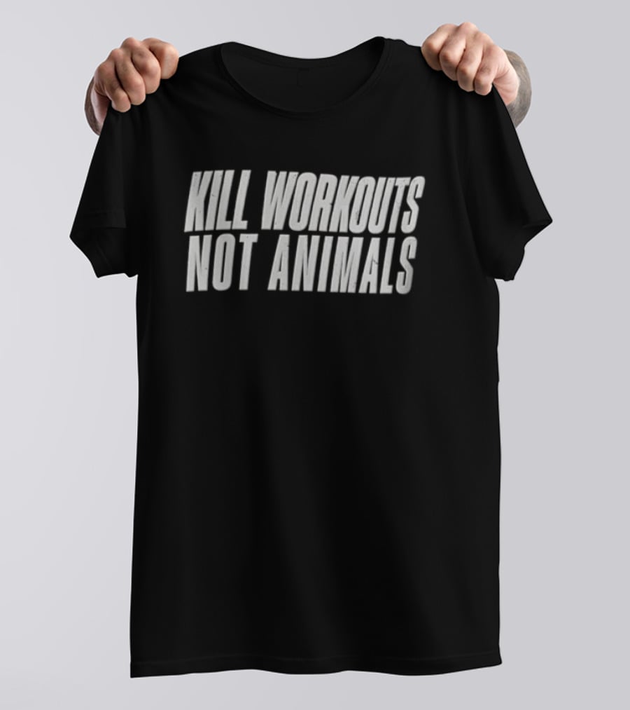 Kill Workouts Not Animals Vegan Fitness Motivation T-Shirt