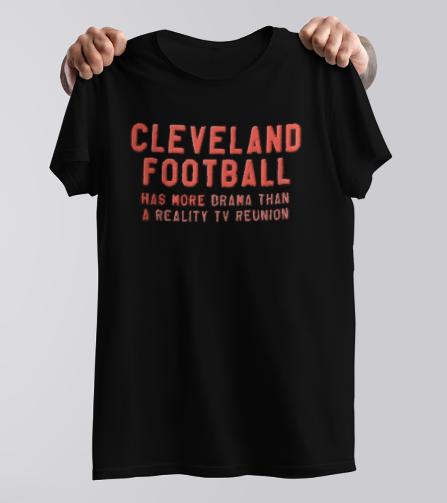 Cleveland Football Has More Drama Than A Reality TV Reunion T-Shirt