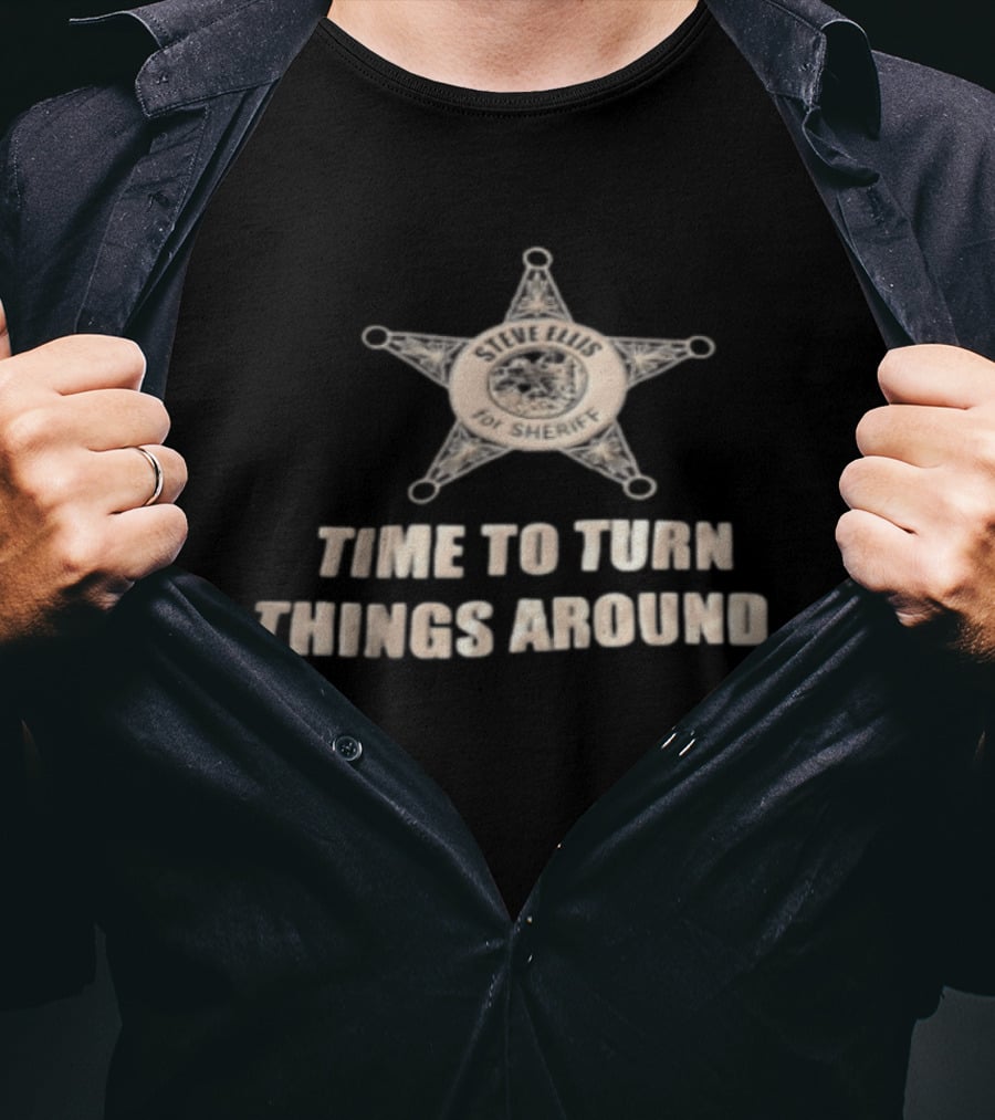 Time To Turn Things Around Steve Ellis For Sheriff T-Shirt