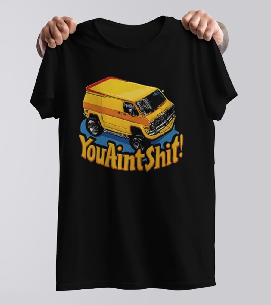 You Aint Shit Yellow Van Retro Vibe T-Shirt