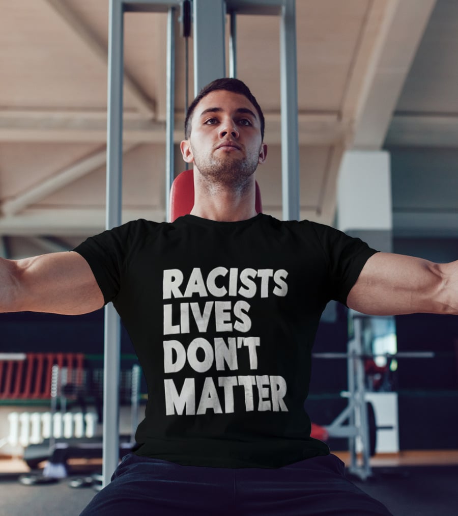 Racists Lives Don't Matter T-Shirt