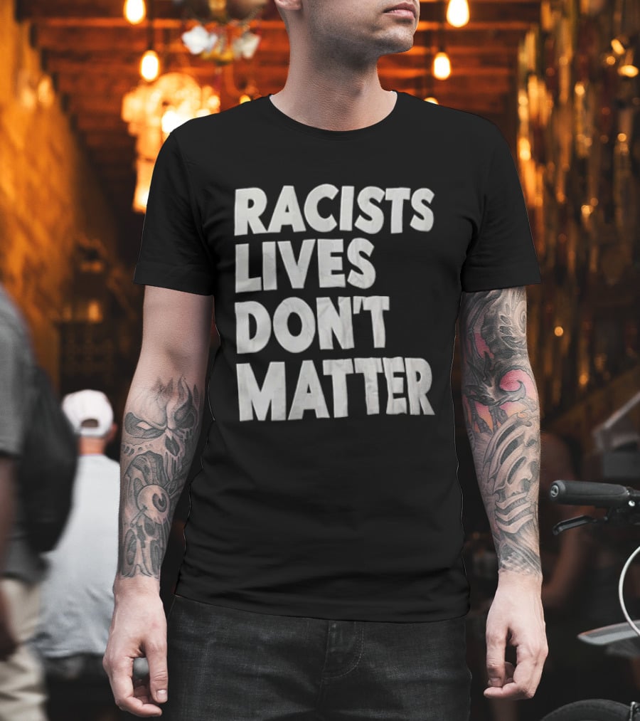 Racists Lives Don't Matter T-Shirt