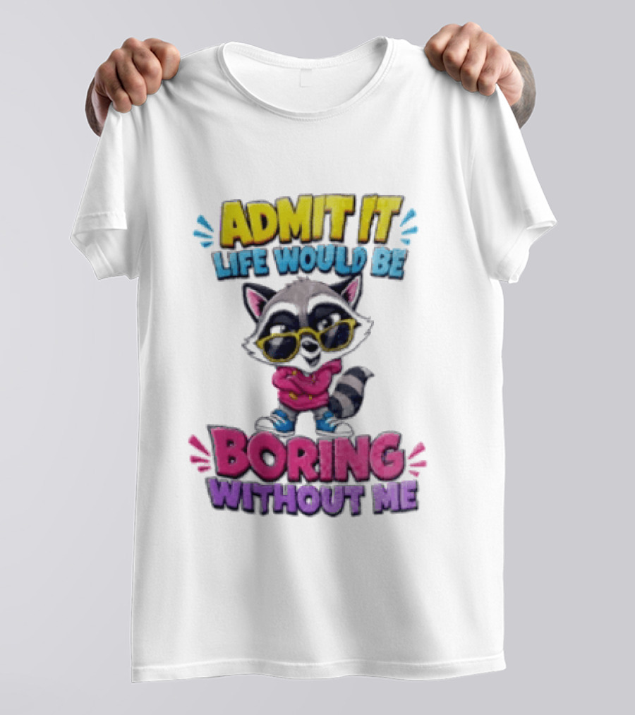Admit It Life Would Be Boring Without Me Raccoon With Sunglasses T-Shirt
