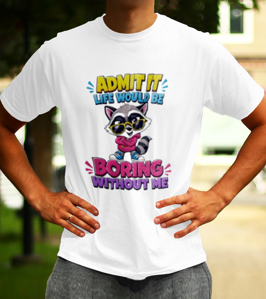 Admit It Life Would Be Boring Without Me Raccoon With Sunglasses T-Shirt