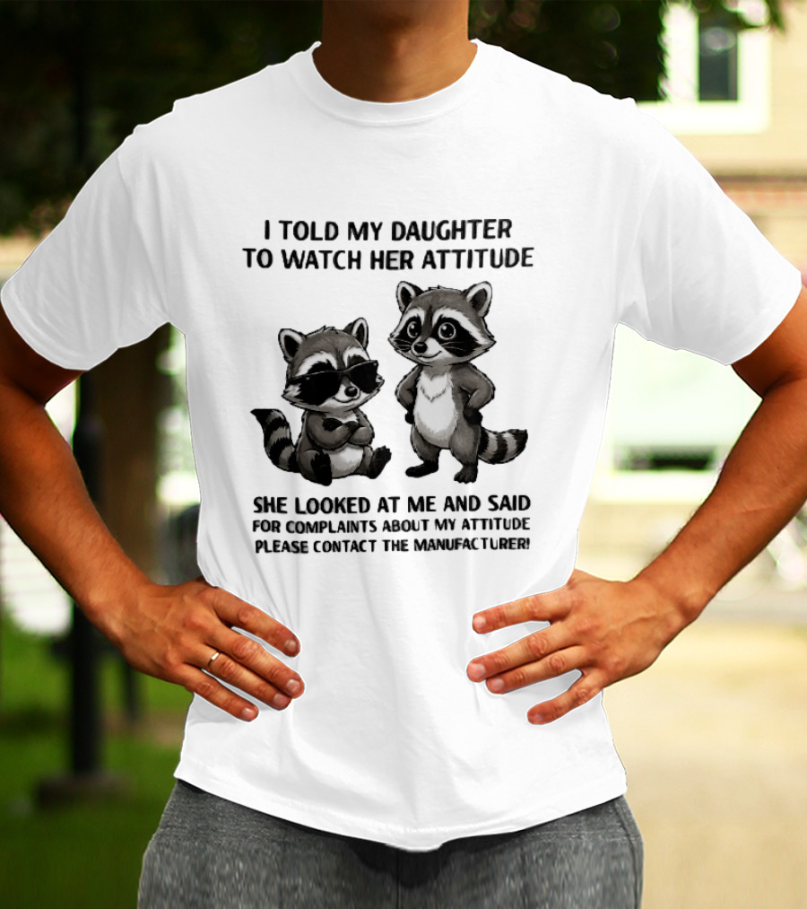 I Told My Daughter To Her Attitude Cartoon Raccoons Contact The Manufacturer T-Shirt