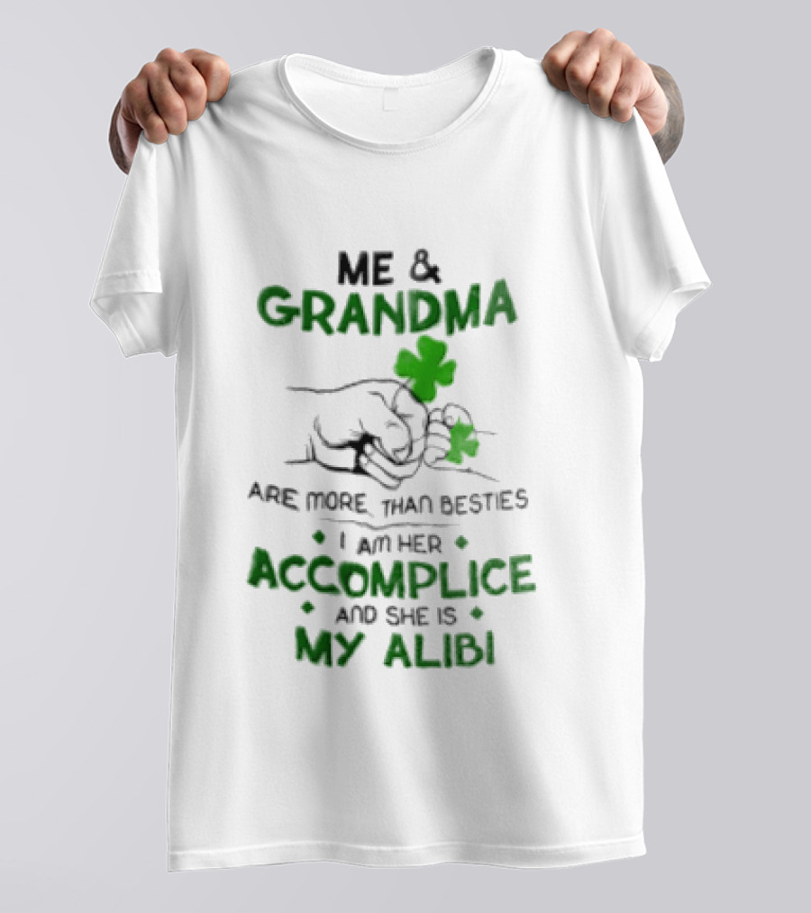 Me And Grandma Are More Than Besties I Am Her Accomplice And She Is My Alibi Shamrock Fist Bump T-Shirt