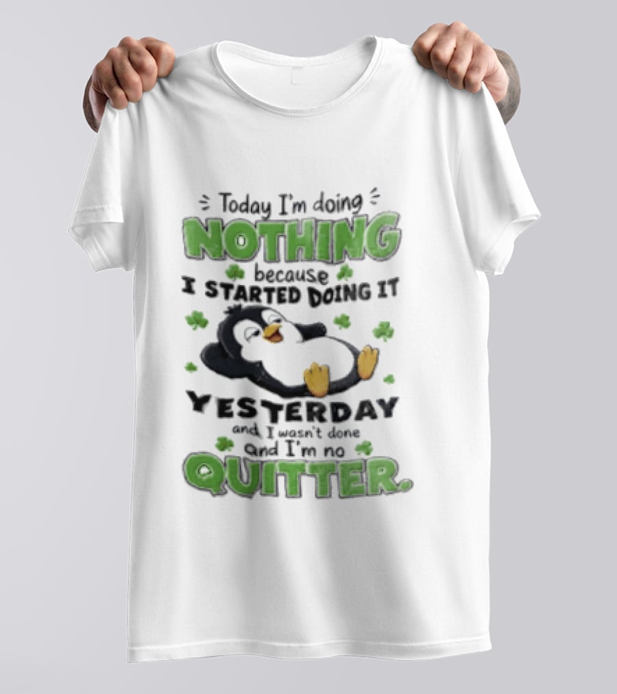 Today I'm Doing Nothing Because I Started Doing It Yesterday And I'm No Quitter Penguin T-Shirt