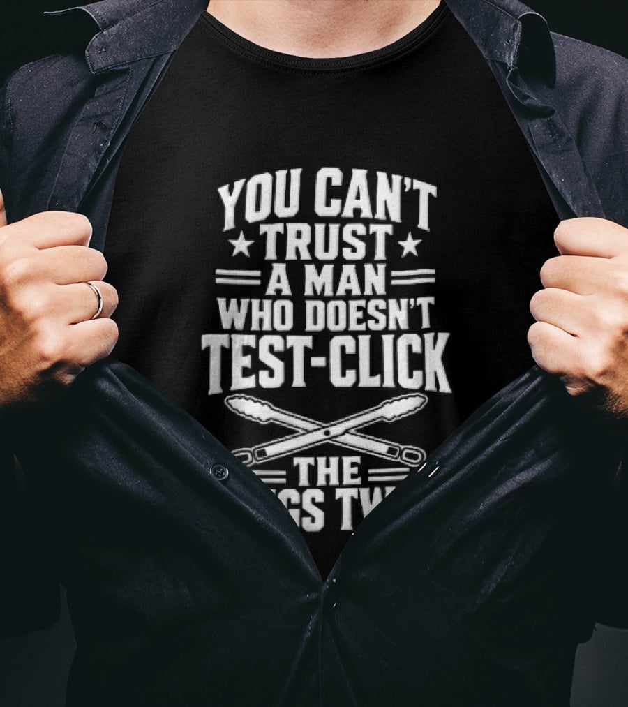 You Cant Trust A Man Who Doesnt Test Click The Tongs Twice Crossed Metal Barbecue Utensils T-Shirt