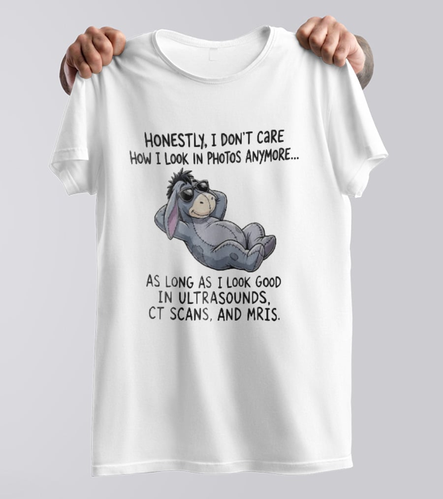 Honestly I Don't Care How I Look In Photos Anymore Donkey Sunglasses Ultrasounds CT Scans MRIs T-Shirt