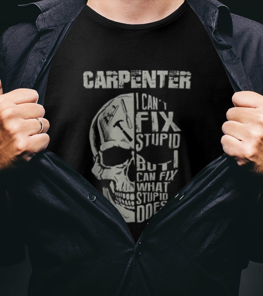 Carpenter I Can't Fix Stupid But I Can Fix What Stupid Does Skull T-Shirt