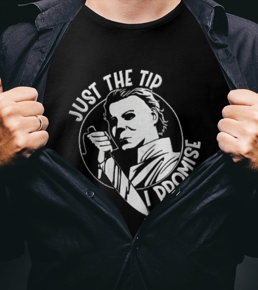 Just The Tip I Promise Michael Myers Butcher Knife T-Shirt
