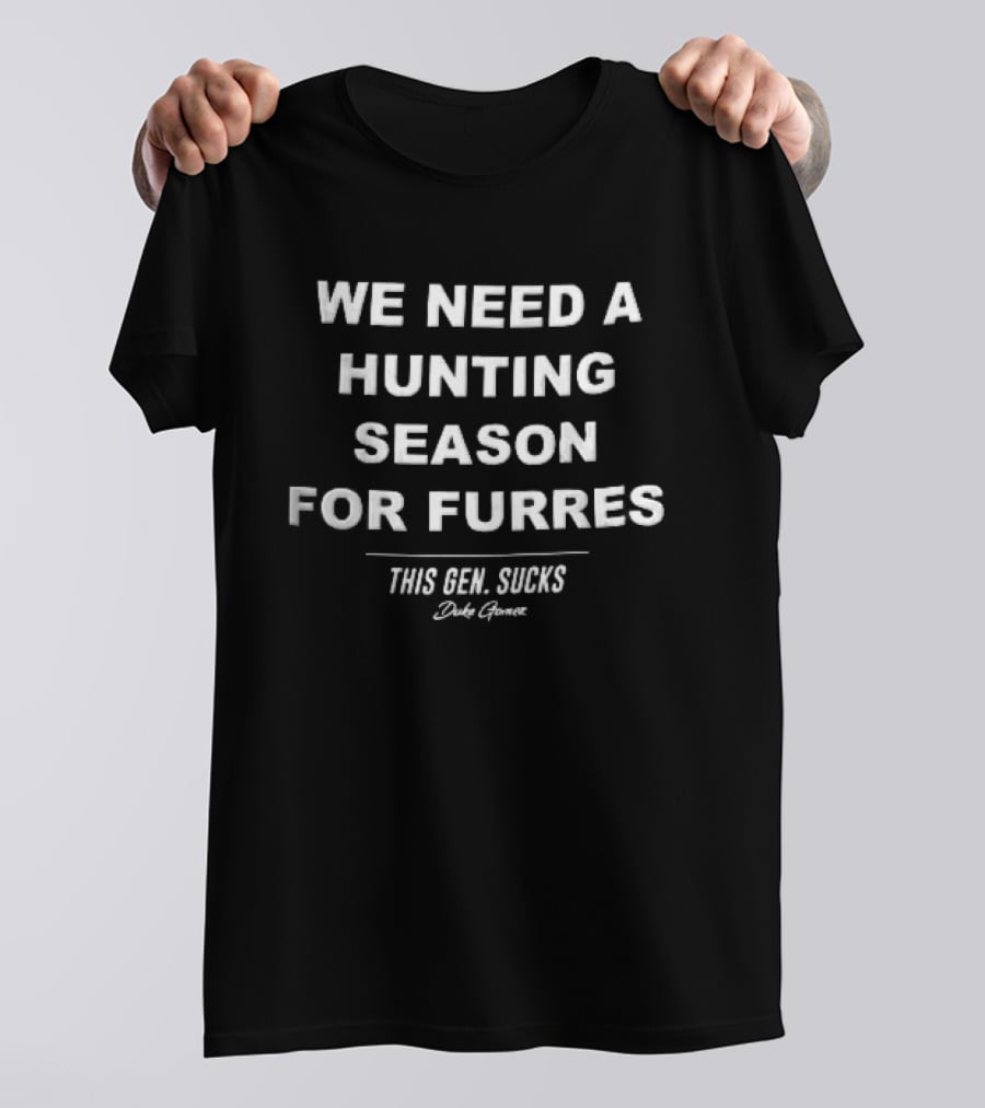 We Need A Hunting Season For Furres This Gen Sucks Duke Gomez T-Shirt