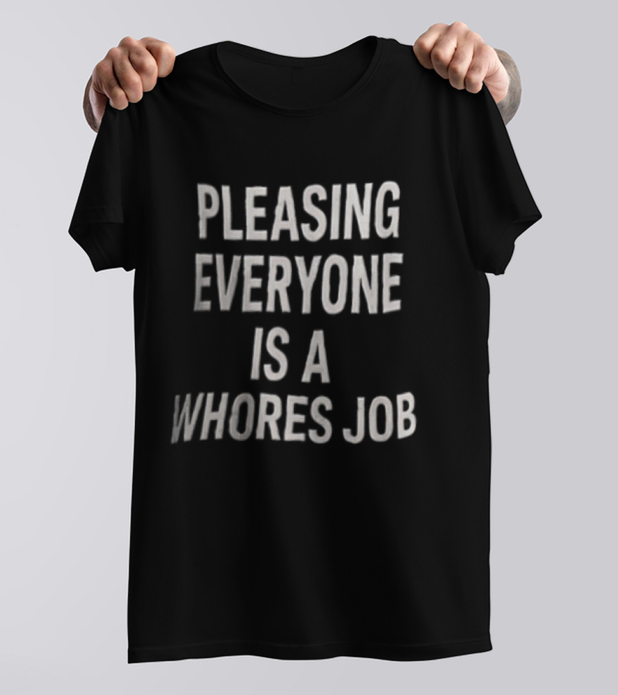 Pleasing Everyone Is A Whores Job T-Shirt