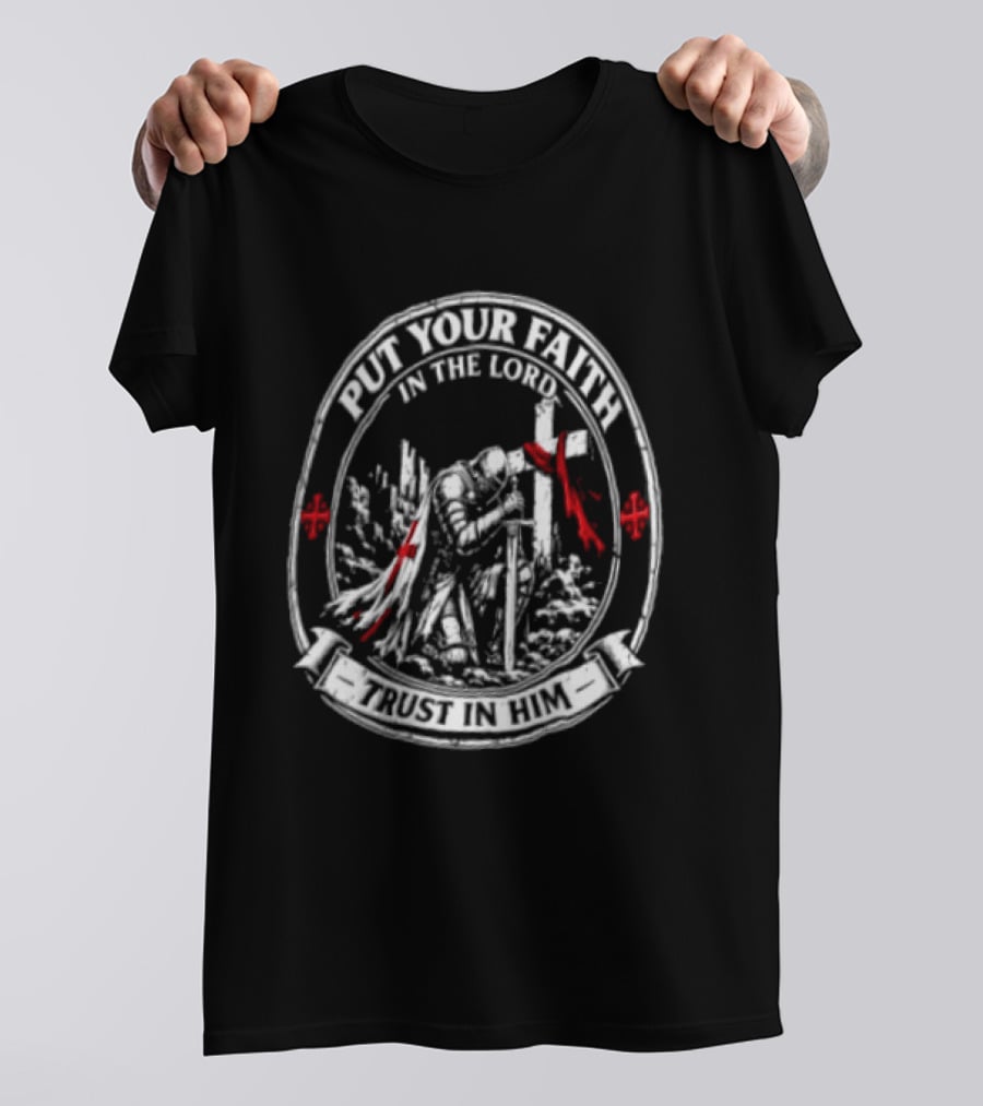 Put Your Faith In The Lord Trust In Him Knight With Sword Cross And Red Accents T-Shirt
