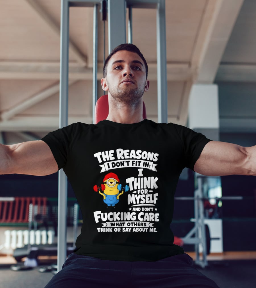 The Reasons I Don't Fit In I Think For Myself And Don't Care What Others Think Minion Fitness T-Shirt