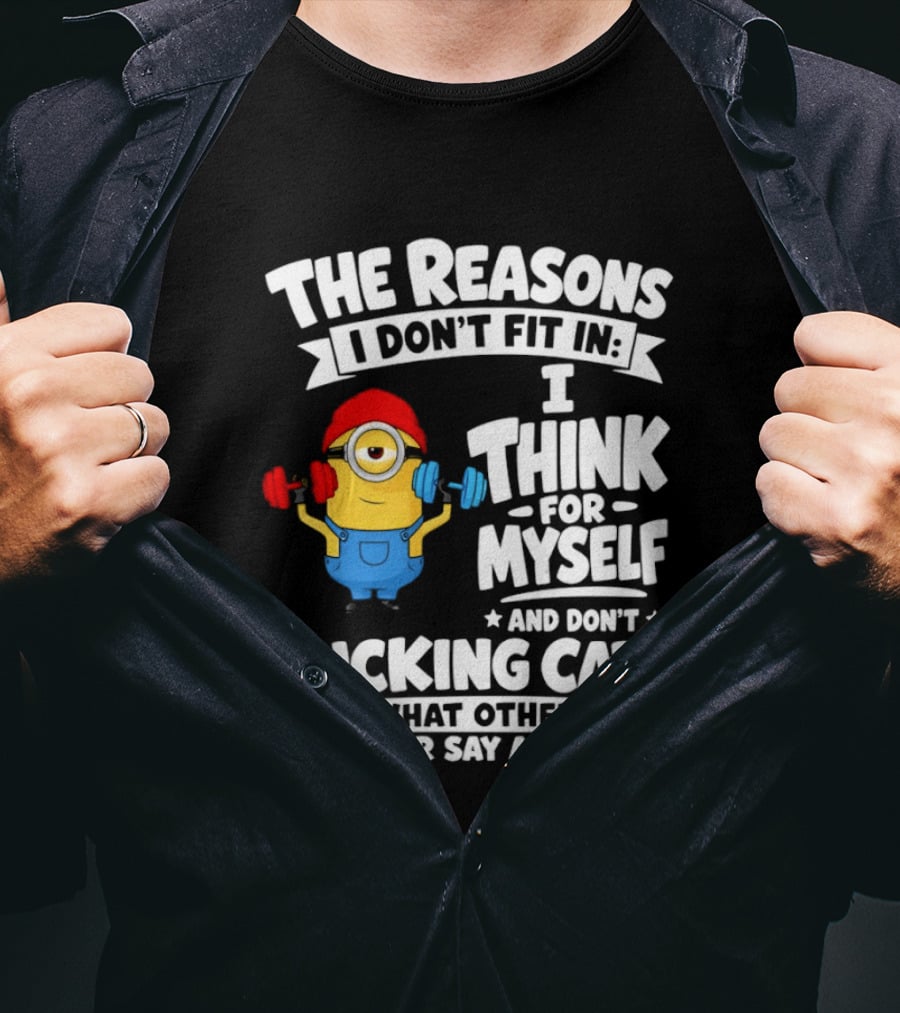 The Reasons I Don't Fit In I Think For Myself And Don't Care What Others Think Minion Fitness T-Shirt