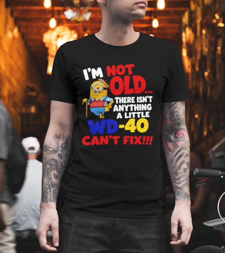 Minion I'm Not Old WD 40 Can't Fix T-Shirt